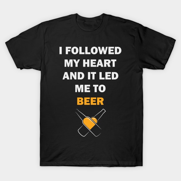 I FOLLOWED MY HEART AND IT LED ME TO BEER T-Shirt by byfab